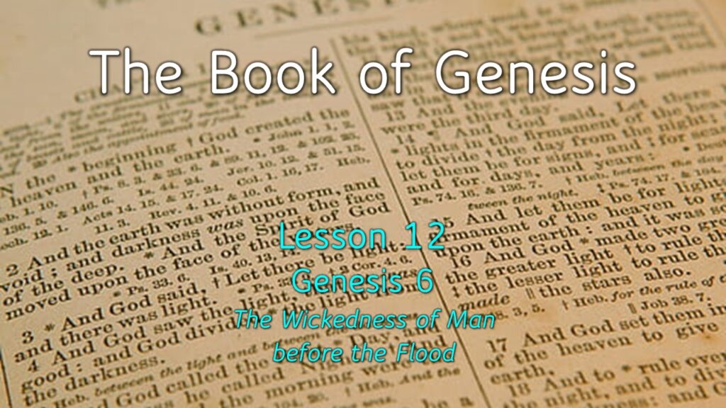 Genesis – Lesson 12 – The Wickedness of Man before the Flood