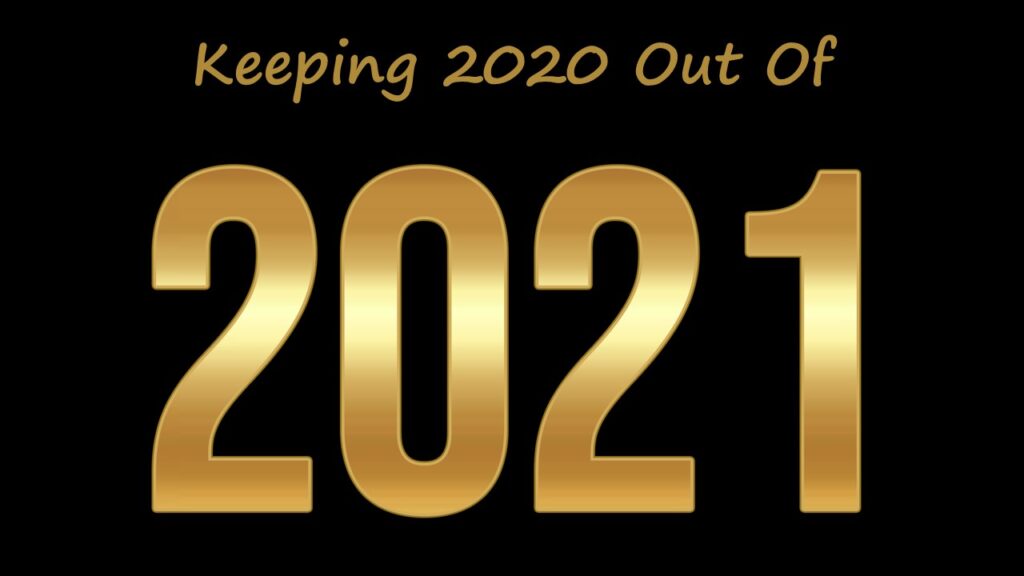 Keeping 2020 Out Of 2021