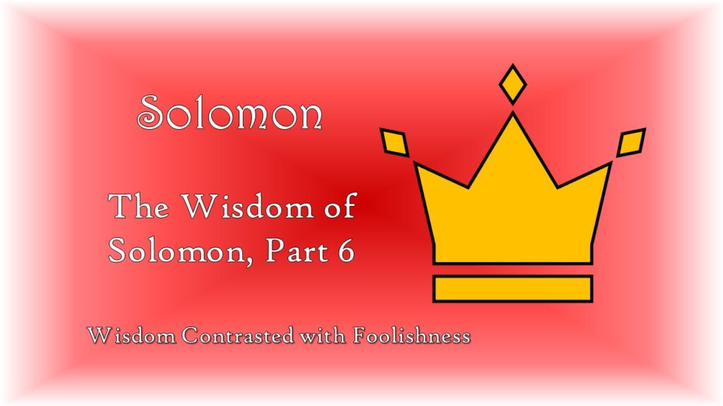 The Wisdom of Solomon, Part 6: Wisdom Contrasted with Foolishness