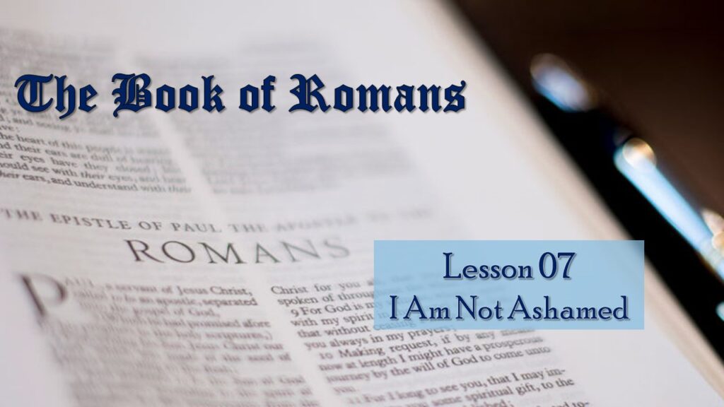 Romans – 07 – I Am Not Ashamed