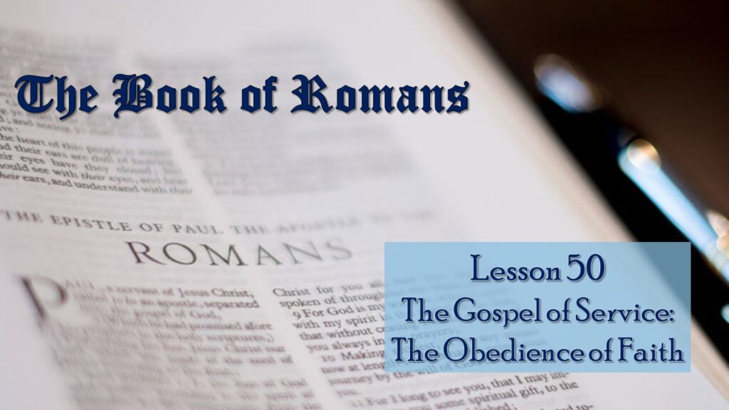 Romans – 50 – The Gospel of Service: The Obedience of Faith