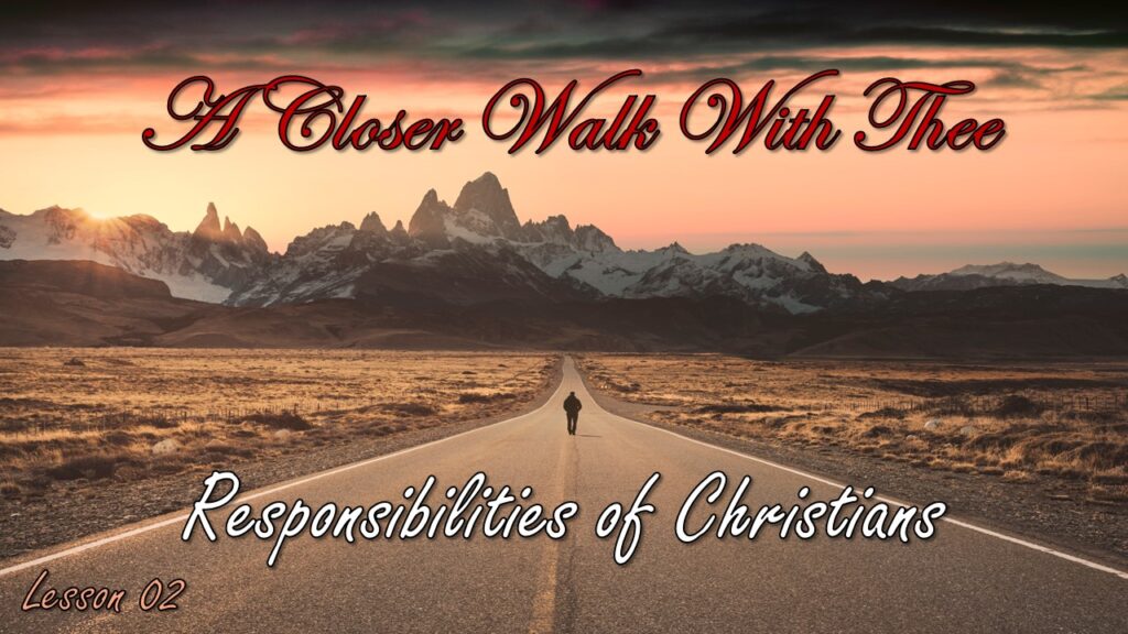 A Closer Walk – 02 – Responsibilities of Christians