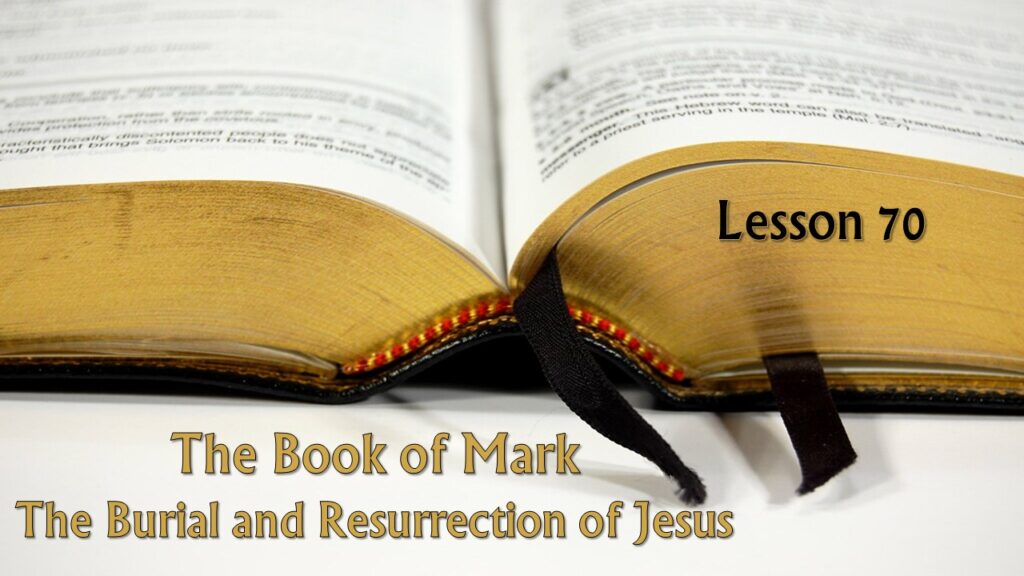 Mark – 70 – The Burial and Resurrection of Jesus