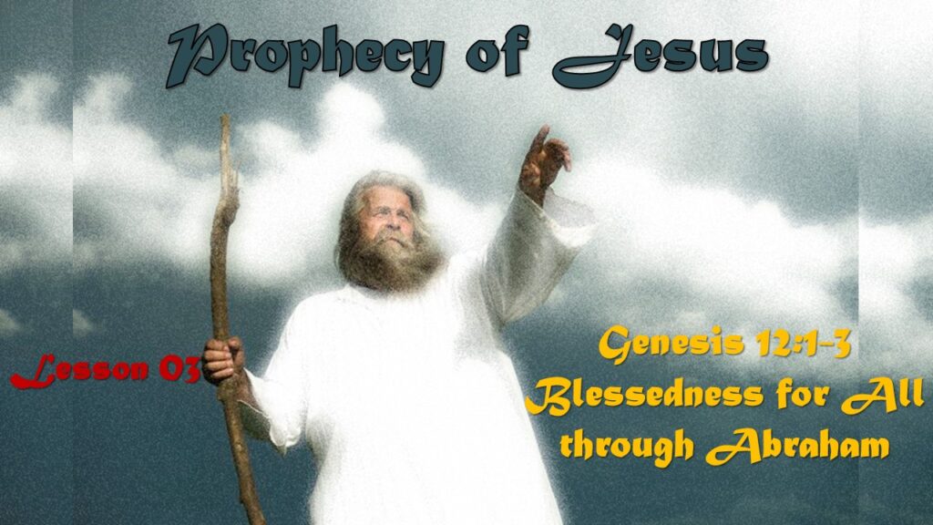 Prophecy of Jesus – 03 – Genesis 12:1-3