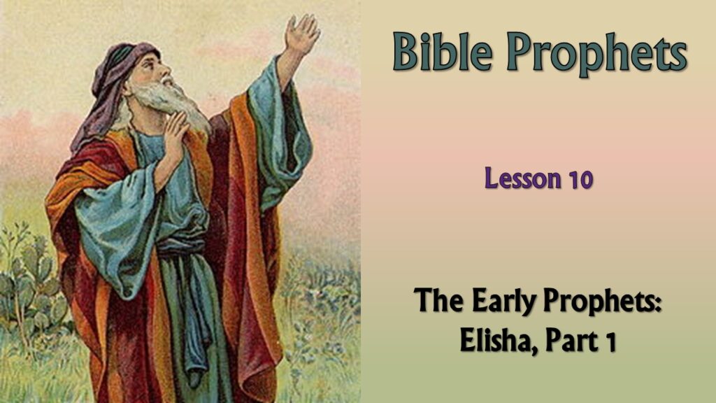 Bible Prophets – 10 – Elisha, Part 1