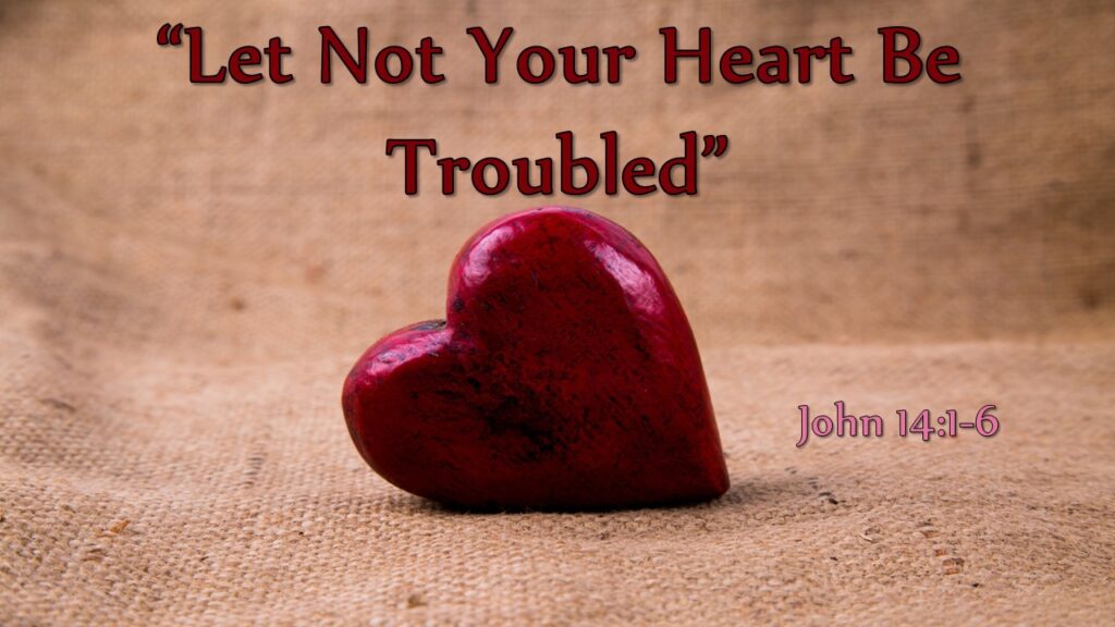 “Let Not Your Heart Be Troubled”