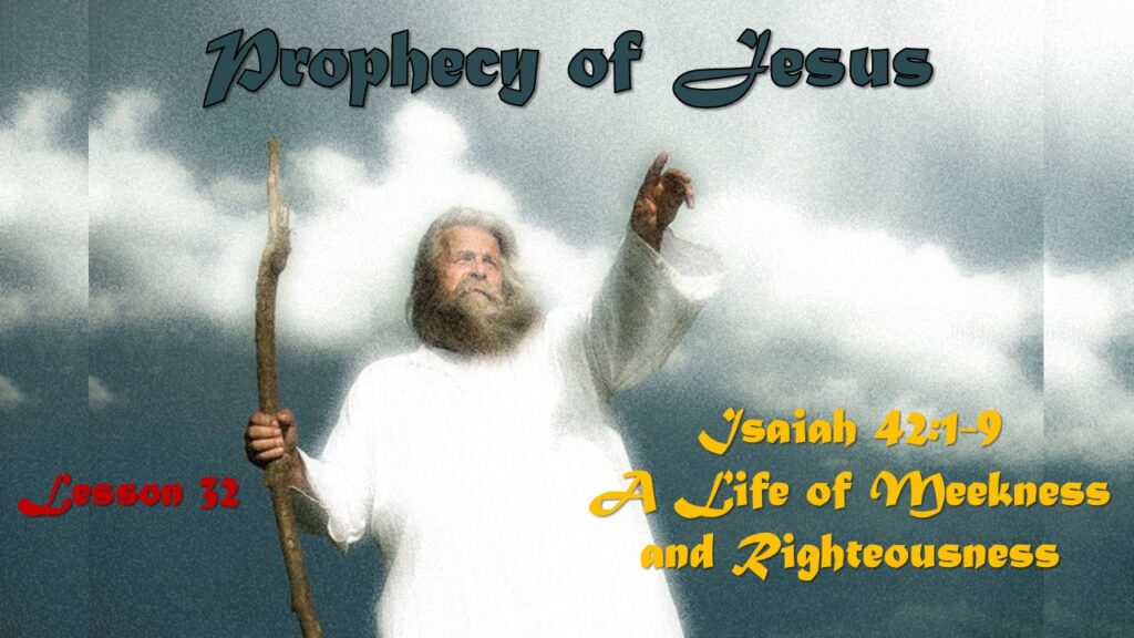 Prophecy of Jesus – 31 – A Life of Meekness and Righteousness