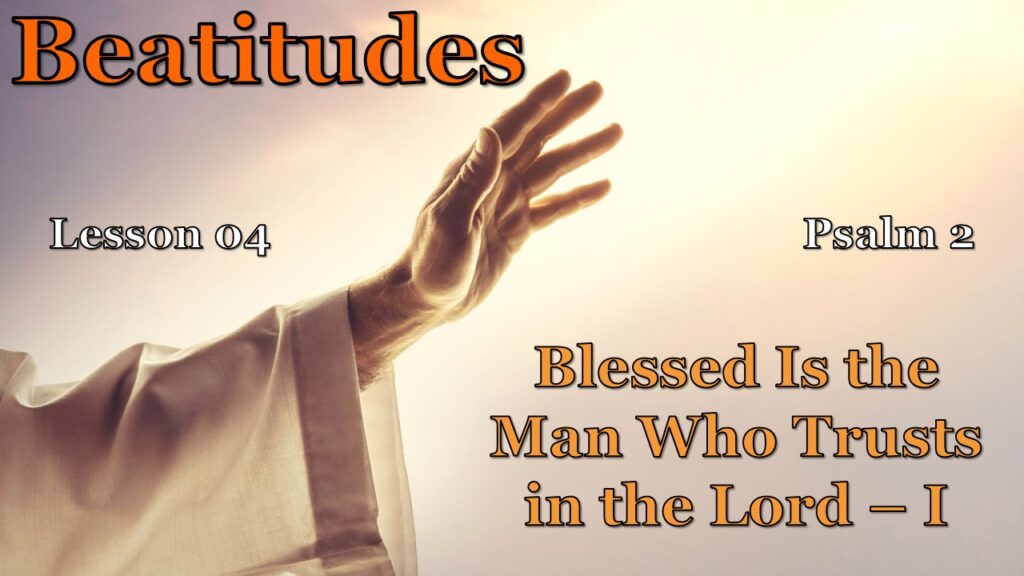 Beatitudes – 04 – Blessed Is the Man Who Trusts in the Lord