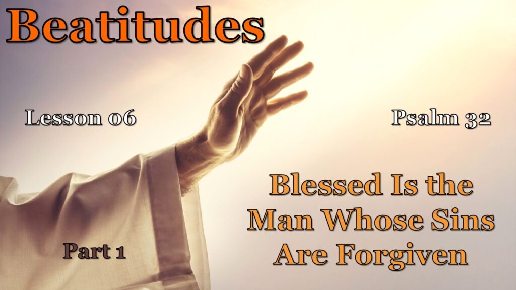 Beatitudes – 06 – Blessed Is The Man Whose Sins Are Forgiven (Part 1)