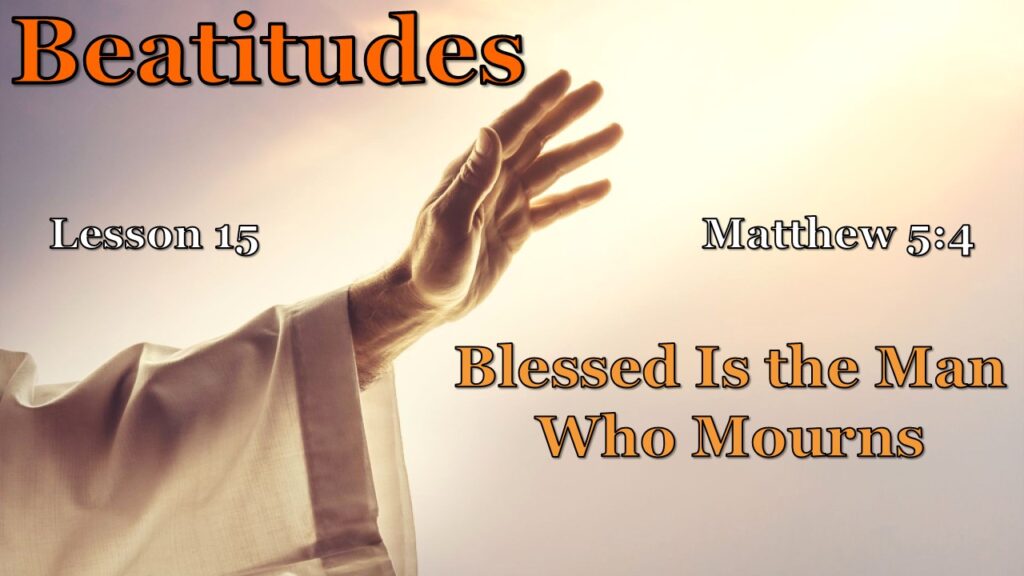 Beatitudes – 15 – Blessed Is the Man Who Mourns