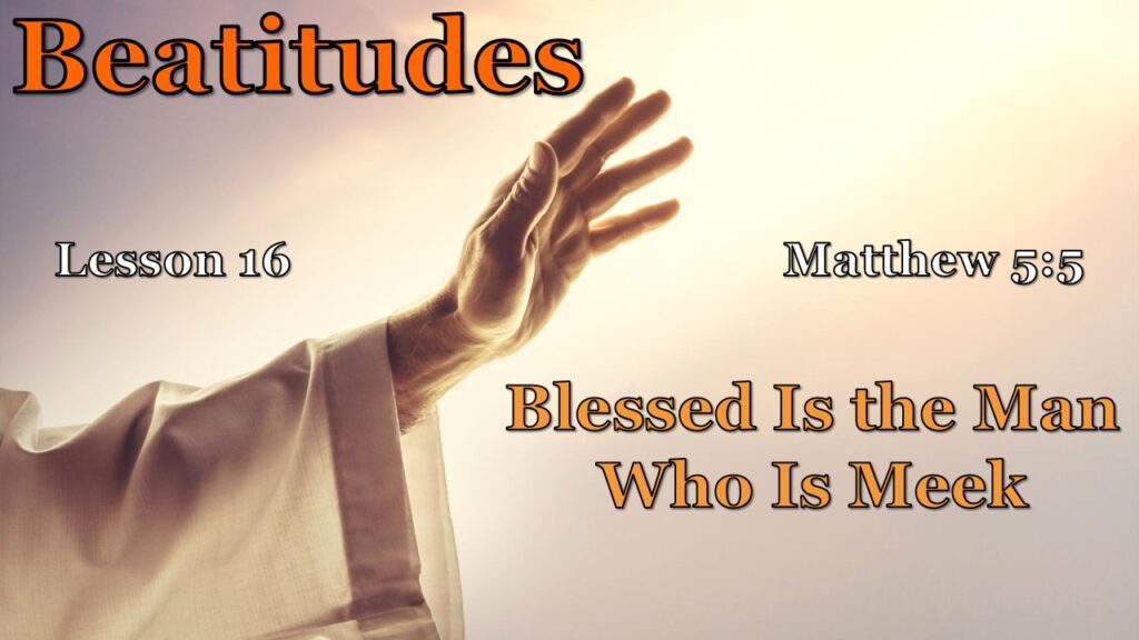 Beatitudes – 16 – Blessed Is the Man Who Is Meek