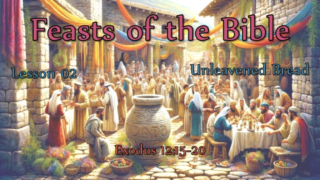 Bible Feasts – 02 – The Feast of Unleavened Bread