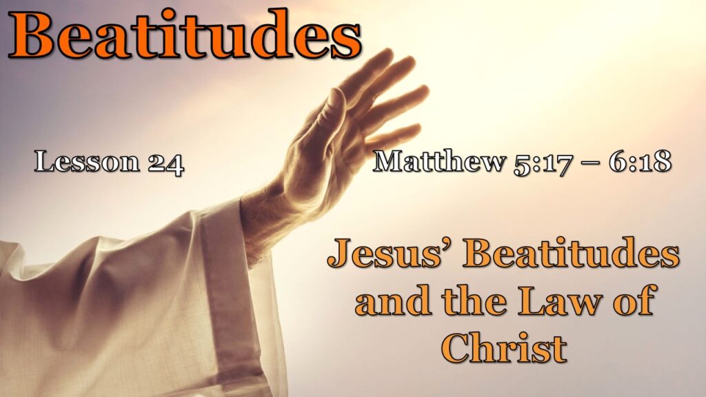 Beatitudes – 24 – Jesus’ Beatitudes and the Law of Christ