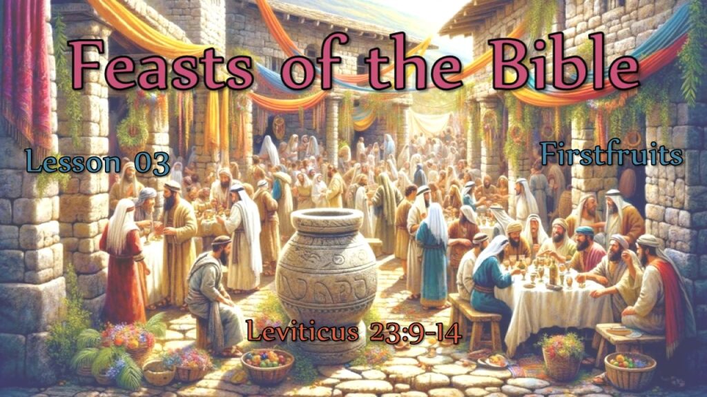 Bible Feasts – 03 – The Feast of Firstfruits