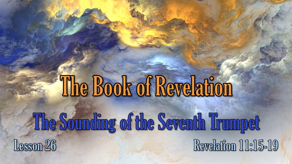 Revelation – 26 – The Sounding of the Seventh Trumpet