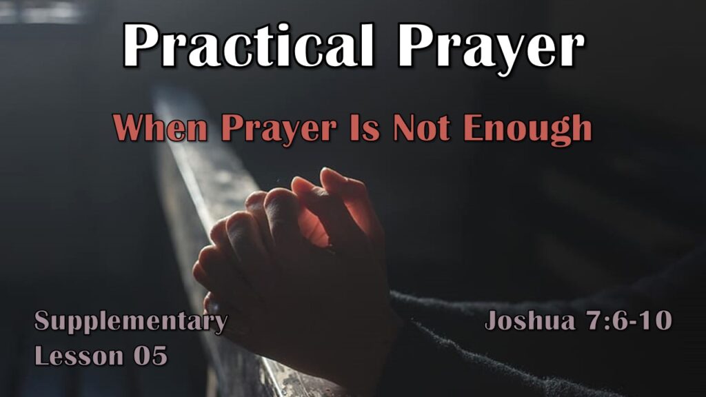Practical Prayer – 18 – When Prayer Is Not Enough
