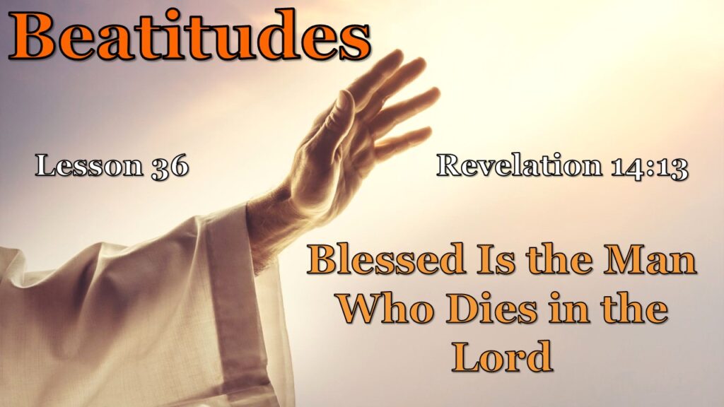 Beatitudes – 36 – Blessed Is the Man Who Dies in the Lord