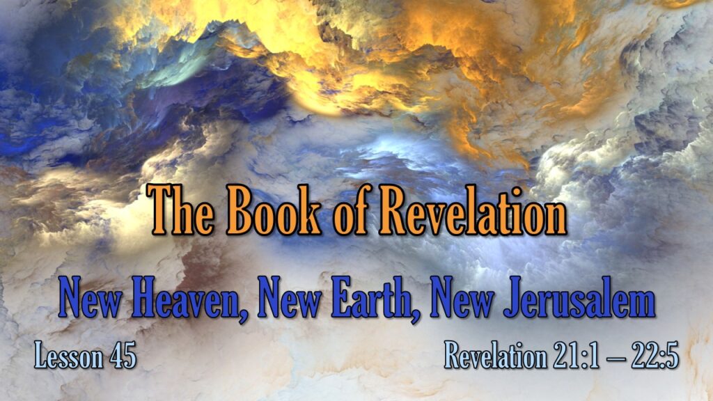 Revelation – 45 – New Heaven, New Earth, New Jerusalem
