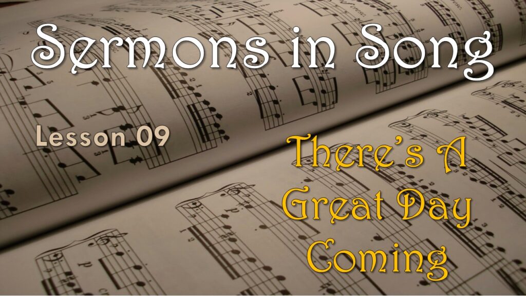 Sermons in Song – 09 – There’s A Great Day Coming