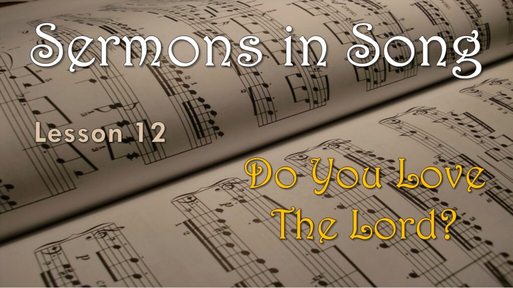 Sermons in Song – 12 – Do You Love The Lord?