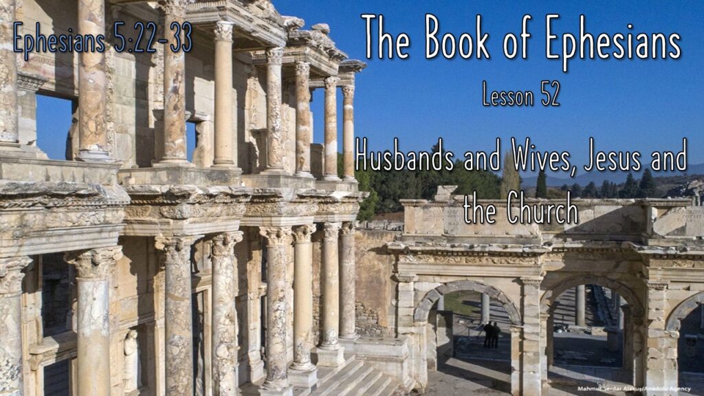 Ephesians – 52 – Husbands and Wives, Jesus and the Church