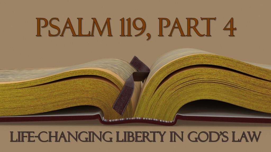 Psalm 119, Part 4 – Life-Changing Liberty in the Law of God
