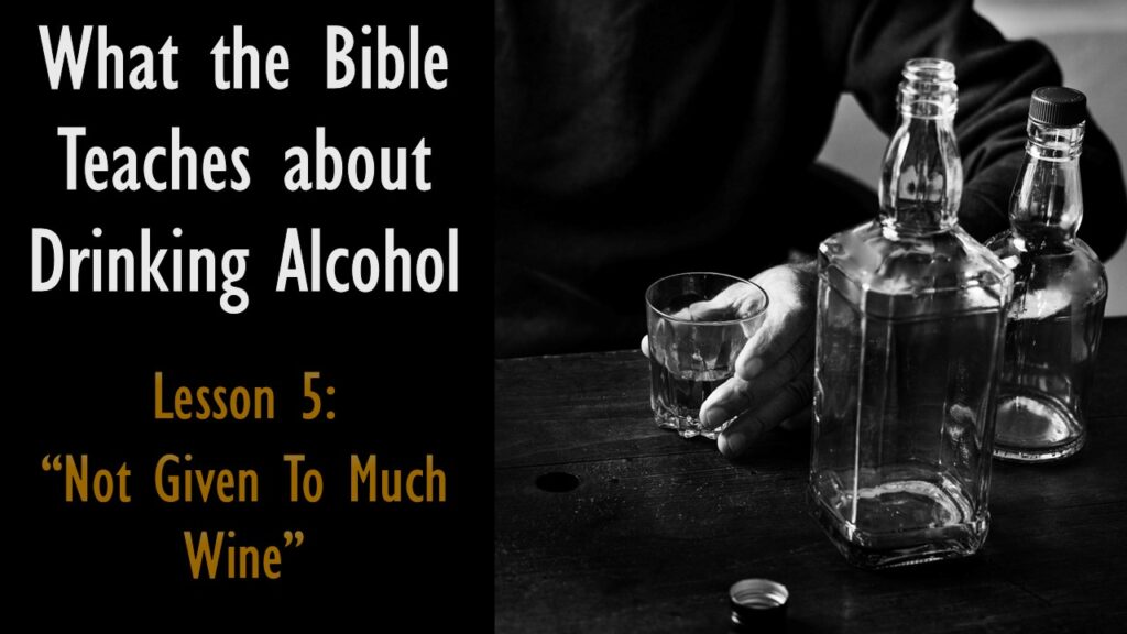 Alcohol – 5 – “Not Given To Much Wine”